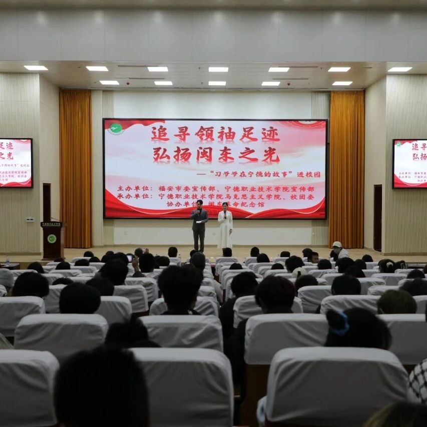 宁德职业技术学院联合福安市委宣传部举办“追寻领袖足迹，弘扬闽东之光”——“习爷爷在宁德的故事”进校园宣讲活动