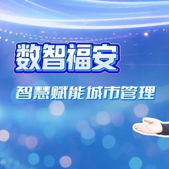 数智福安 | 智慧赋能城市管理 ——“数字城管” 平台让城市管理更精准高效