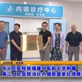 福安市人民医院获福建中医药大学附属第二人民医院消化内镜联盟单位授牌