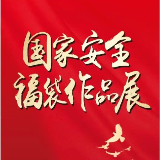 这里，有一场生动有趣的国家安全福袋作品展等你来看！！！